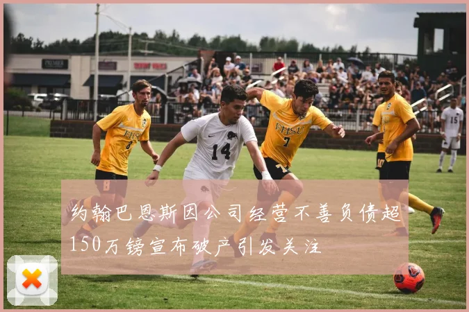 约翰巴恩斯因公司经营不善负债超150万镑宣布破产引发关注