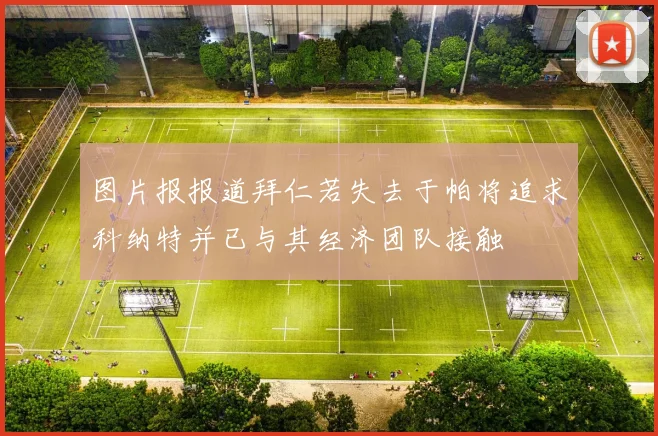 图片报报道拜仁若失去于帕将追求科纳特并已与其经济团队接触